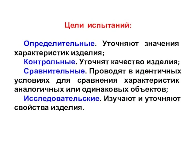 Цели испытаний: Определительные. Уточняют значения характеристик изделия; Контрольные. Уточнят качество изделия; Сравнительные.