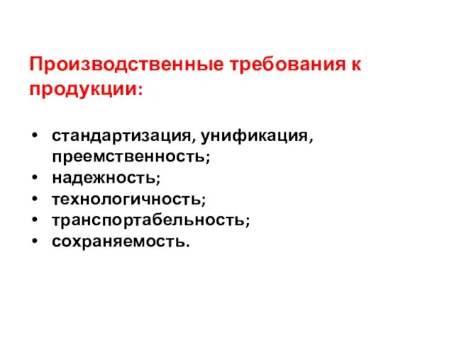 Производственные требования к продукции: стандартизация, унификация, преемственность; надежность; технологичность; транспортабельность; сохраняемость.