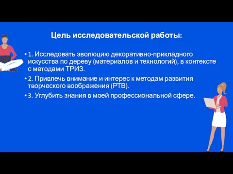 Цель исследовательской работы: 1. Исследовать эволюцию декоративно-прикладного искусства по дереву (материалов и