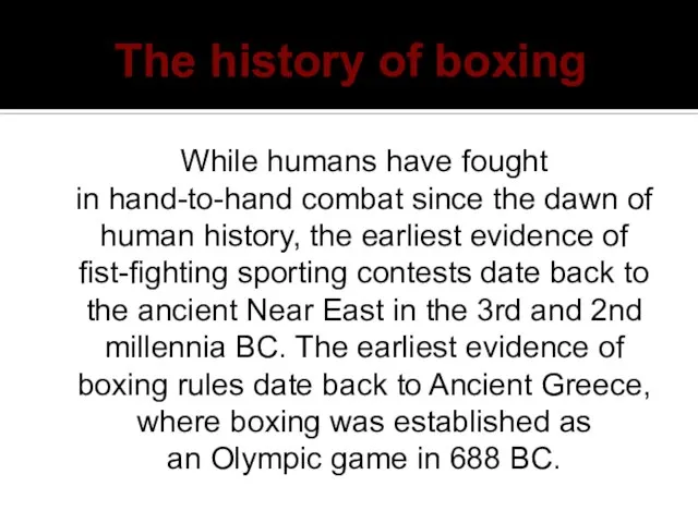 The history of boxing While humans have fought in hand-to-hand combat since