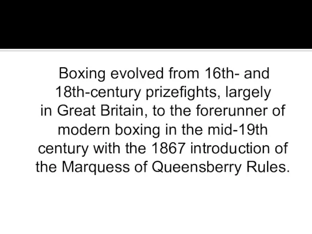 Boxing evolved from 16th- and 18th-century prizefights, largely in Great Britain, to