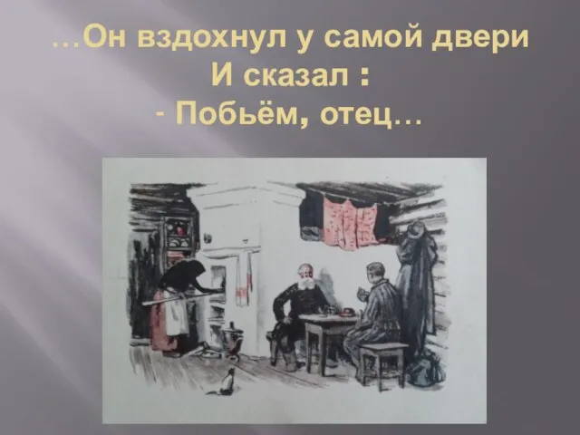 …Он вздохнул у самой двери И сказал : - Побьём, отец…