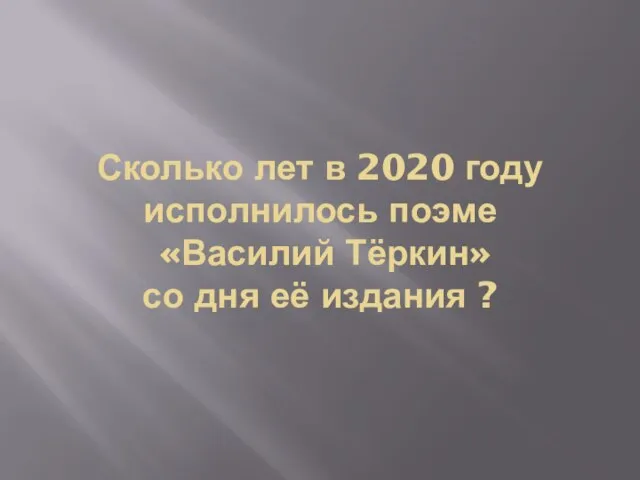 Сколько лет в 2020 году исполнилось поэме «Василий Тёркин» со дня её издания ?