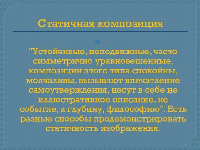 Статичная композиция "Устойчивые, неподвижные, часто симметрично уравновешенные, композиции этого типа спокойны, молчаливы,