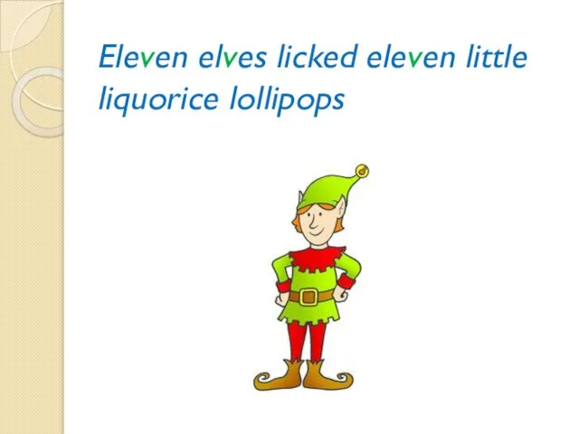 Eleven elves licked eleven little liquorice lollipops