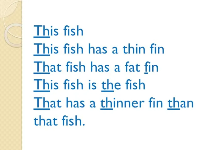 This fish This fish has a thin fin That fish has a