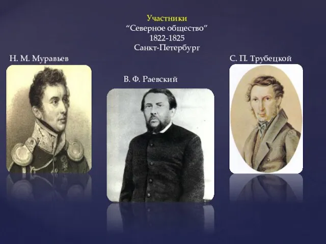 Участники “Северное общество” 1822-1825 Санкт-Петербург Н. М. Муравьев С. П. Трубецкой В. Ф. Раевский