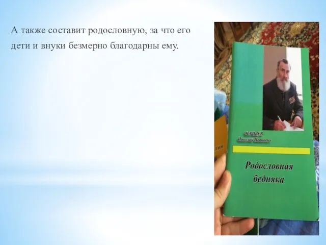 А также составит родословную, за что его дети и внуки безмерно благодарны ему.