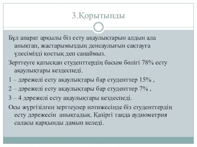 3.Қорытынды Бұл апарат арқылы біз есту ақаулықтарын алдын ала анықтап, жастарымыздың денсаулығын