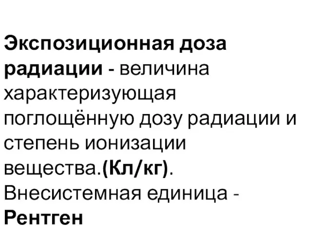 Экспозиционная доза радиации - величина характеризующая поглощённую дозу радиации и степень ионизации