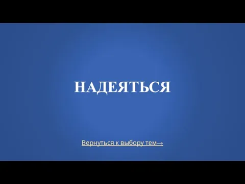 Вернуться к выбору тем→ НАДЕЯТЬСЯ