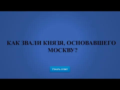 Узнать ответ КАК ЗВАЛИ КНЯЗЯ, ОСНОВАВШЕГО МОСКВУ?