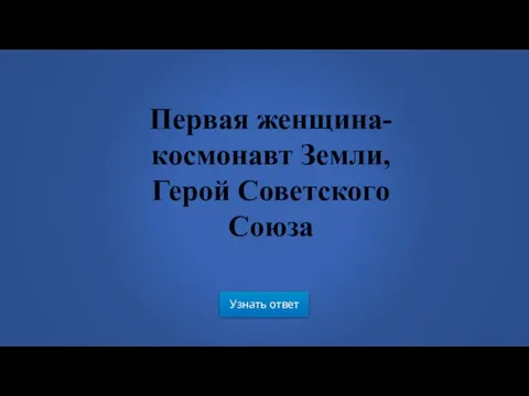 Узнать ответ Первая женщина-космонавт Земли, Герой Советского Союза