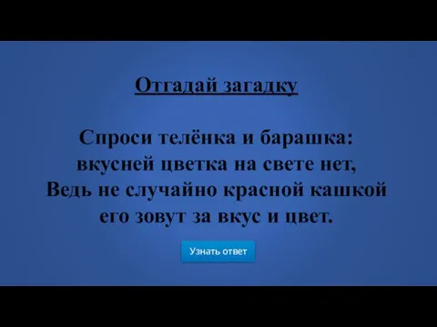 Узнать ответ Отгадай загадку Спроси телёнка и барашка: вкусней цветка на свете