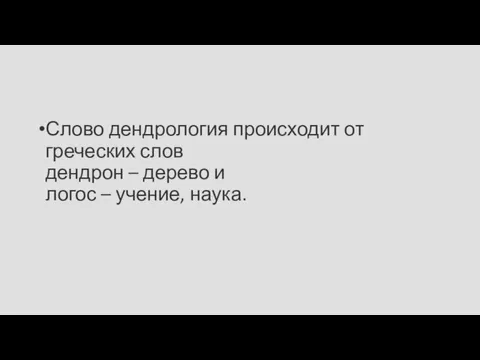 Слово дендрология происходит от греческих слов дендрон – дерево и логос – учение, наука.