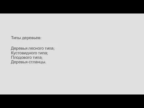 Типы деревьев: Деревья лесного типа; Кустовидного типа; Плодового типа; Деревья-стланцы.