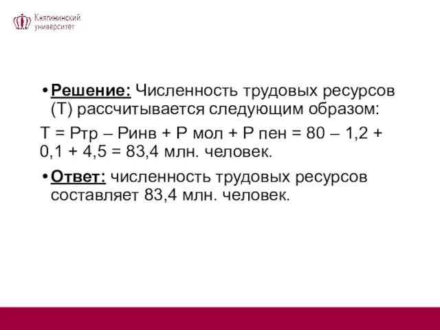 Решение: Численность трудовых ресурсов (Т) рассчитывается следующим образом: Т = Ртр –