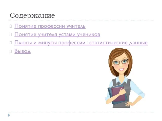 Содержание Понятие профессии учитель Понятие учителя устами учеников Плюсы и минусы профессии : статистические данные Вывод