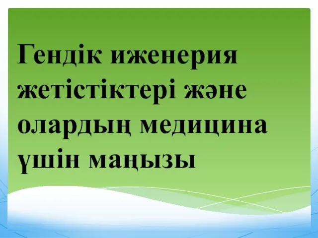 Гендік иженерия жетістіктері және олардың медицина үшін маңызы