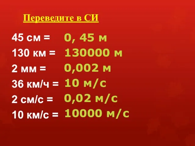 Переведите в СИ 45 см = 130 км = 2 мм =