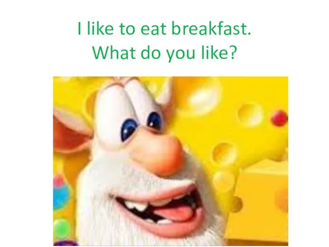 I like to eat breakfast. What do you like?