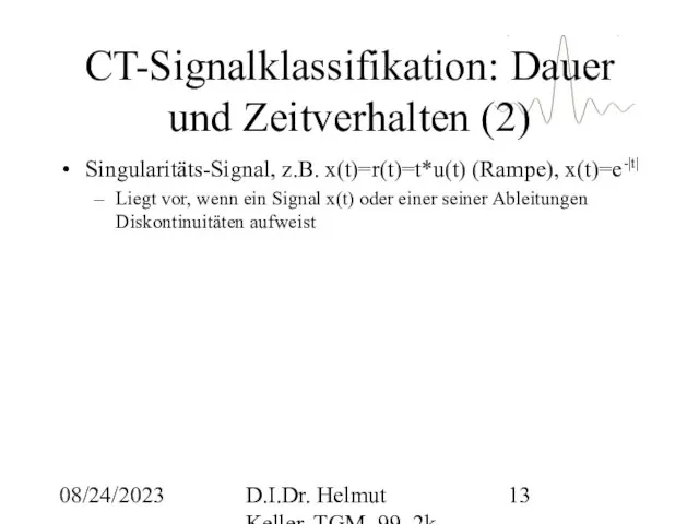 08/24/2023 D.I.Dr. Helmut Keller, TGM, 99_2k CT-Signalklassifikation: Dauer und Zeitverhalten (2) Singularitäts-Signal,