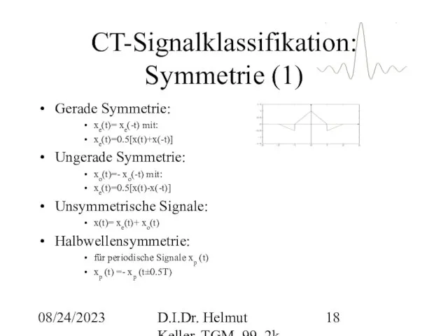 08/24/2023 D.I.Dr. Helmut Keller, TGM, 99_2k CT-Signalklassifikation: Symmetrie (1) Gerade Symmetrie: xe(t)=