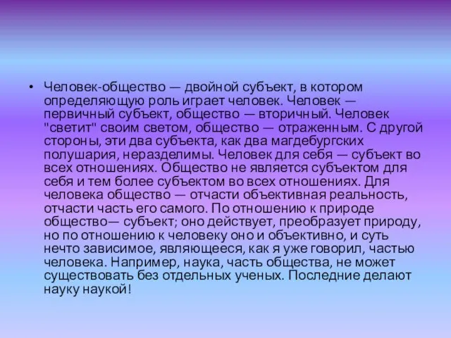 Человек-общество — двойной субъект, в котором определяющую роль играет человек. Человек —