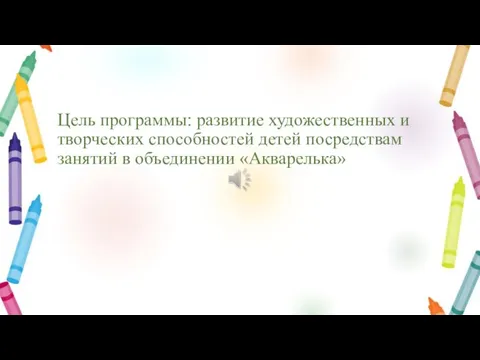 Цель программы: развитие художественных и творческих способностей детей посредствам занятий в объединении «Акварелька»