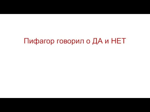 Пифагор говорил о ДА и НЕТ