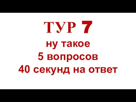 ТУР 7 ну такое 5 вопросов 40 секунд на ответ