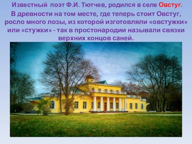 Известный поэт Ф.И. Тютчев, родился в селе Овстуг. В древности на том