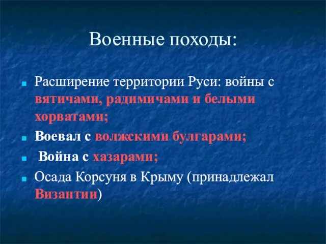 Военные походы: Расширение территории Руси: войны с вятичами, радимичами и белыми хорватами;