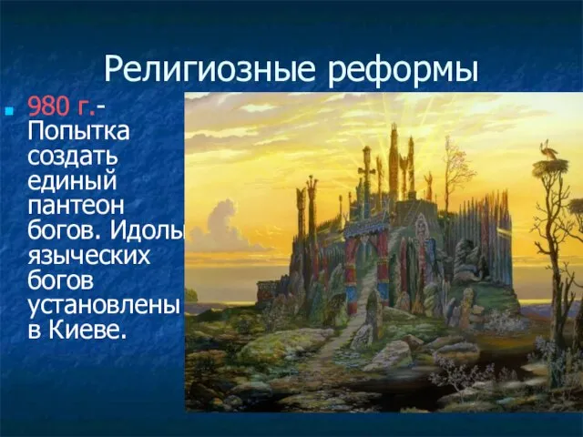 Религиозные реформы 980 г.- Попытка создать единый пантеон богов. Идолы языческих богов установлены в Киеве.