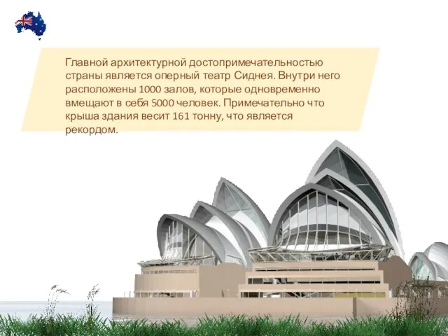 Главной архитектурной достопримечательностью страны является оперный театр Сиднея. Внутри него расположены 1000