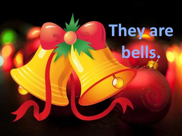 They are bells.