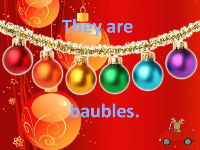 They are baubles.