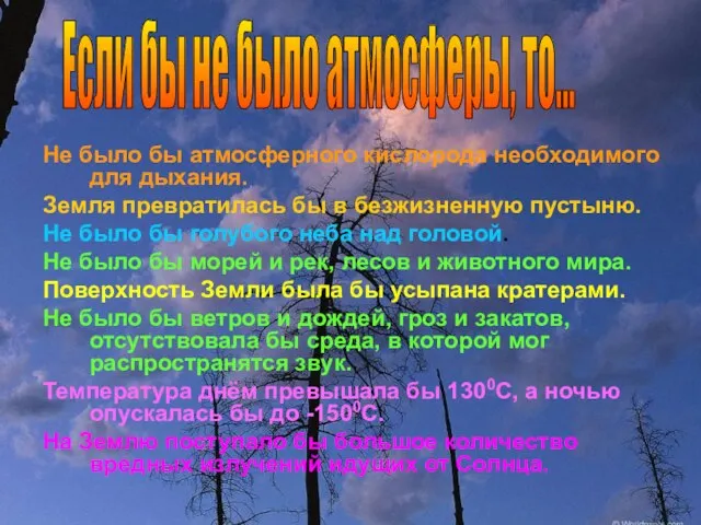 Не было бы атмосферного кислорода необходимого для дыхания. Земля превратилась бы в