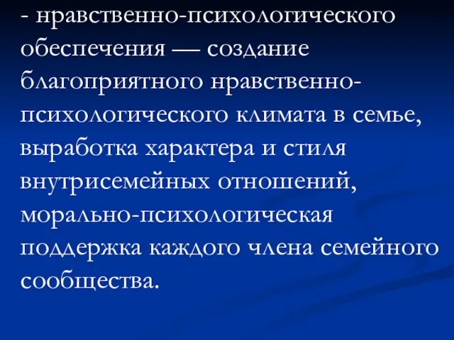 - нравственно-психологического обеспечения — создание благоприятного нравственно-психологического климата в семье, выработка характера