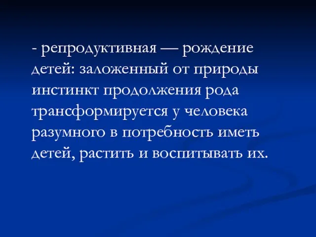 - репродуктивная — рождение детей: заложенный от природы инстинкт продолжения рода трансформируется