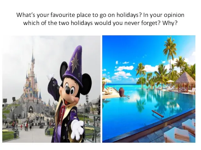 What’s your favourite place to go on holidays? In your opinion which