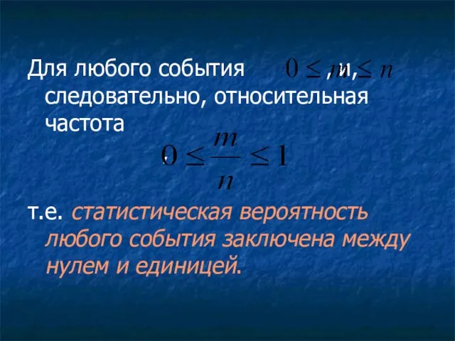 Для любого события , и, следовательно, относительная частота , т.е. статистическая вероятность