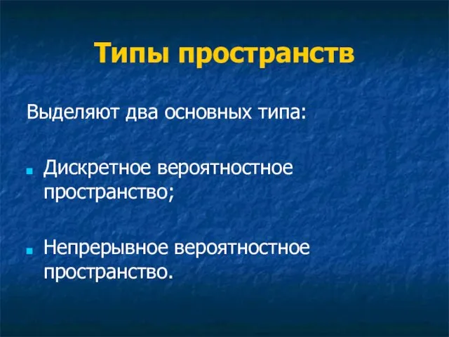 Типы пространств Выделяют два основных типа: Дискретное вероятностное пространство; Непрерывное вероятностное пространство.