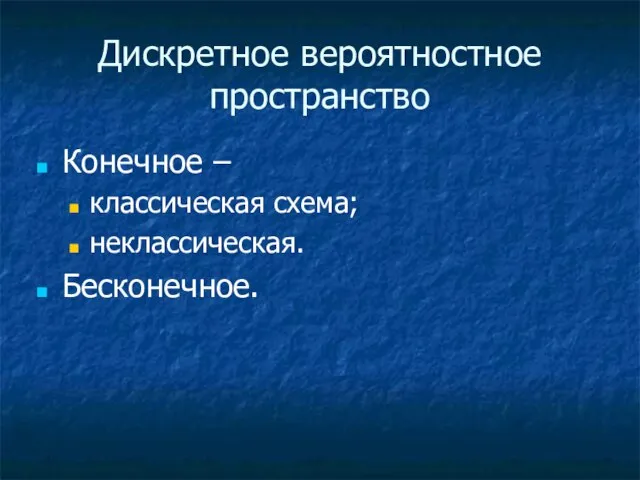 Дискретное вероятностное пространство Конечное – классическая схема; неклассическая. Бесконечное.