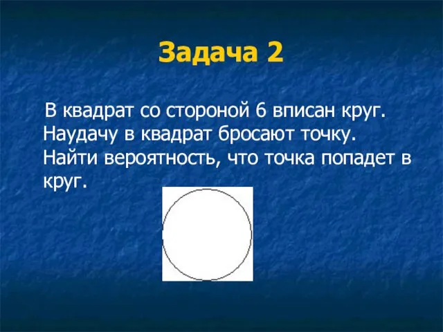 Задача 2 В квадрат со стороной 6 вписан круг. Наудачу в квадрат