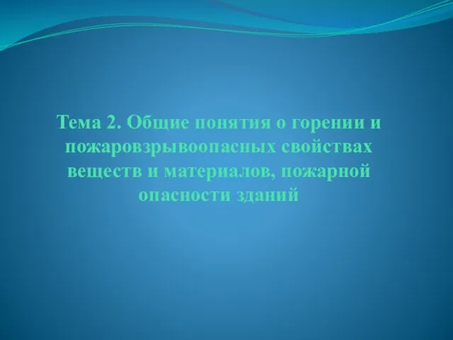 Тема 2. Общие понятия о горении и пожаровзрывоопасных свойствах веществ и материалов, пожарной опасности зданий