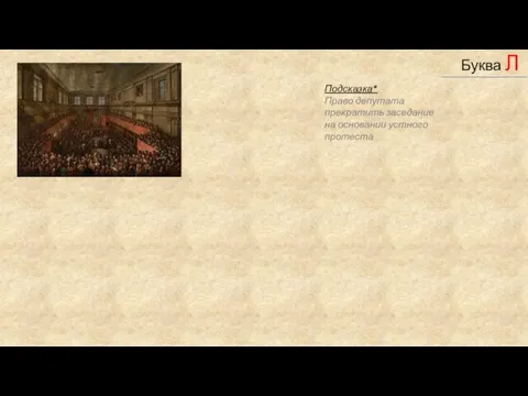 _____________ Буква Л Подсказка* Право депутата прекратить заседание на основании устного протеста