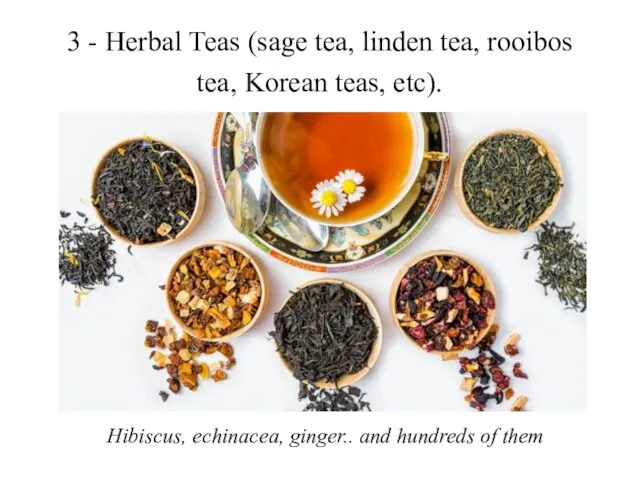 3 - Herbal Teas (sage tea, linden tea, rooibos tea, Korean teas,