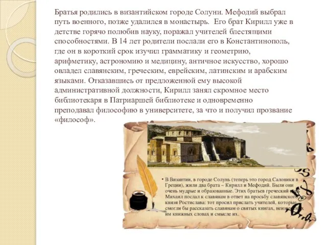 Братья родились в византийском городе Солуни. Мефодий выбрал путь военного, позже удалился