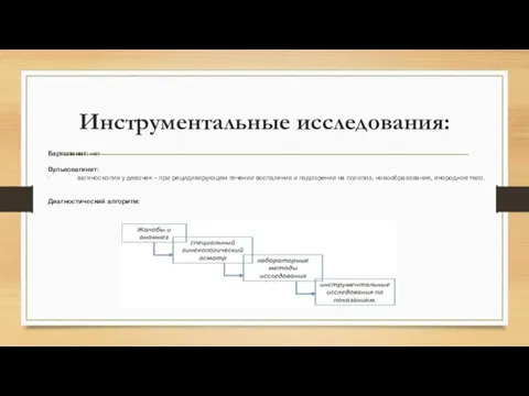 Инструментальные исследования: Бартолинит: нет Вульвовагинит: · вагиноскопия у девочек – при рецидивирующем